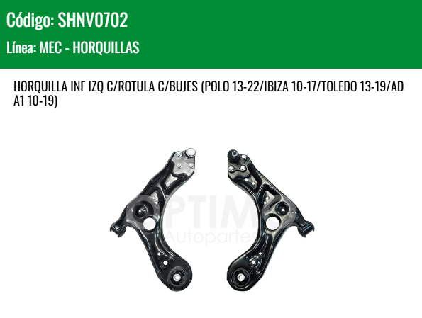 Imagen de SHNV0702 HORQUILLA INFERIOR IZQUIERDA C/ROTULA C/BUJES VW VENTO1.6L 14-22 POLO 13-22 IBIZA 10-17 TOLEDO 13-19 AUDI A1 10-19