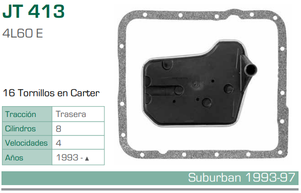 Imagen de JT-413-C FILTRO Y EMPAQUE PARA TRANSMISION CHEVROLET CAMARO Z-28 V6 3.8 98 / V8 5.7 94-02-AVALANCHE V8 5.3 01-05 / V8 8.1 01-02 (4L60E)