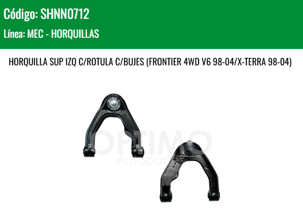 Imagen de SHNN0712 HORQUILLA SUPERIOR IZQUIERDA C/ROTULA C/BUJES NISSAN NP300 D22 4WD 2.5L DIESEL 08-15 FRONTIER 4WD V6 98-04 X-TERRA 98-04